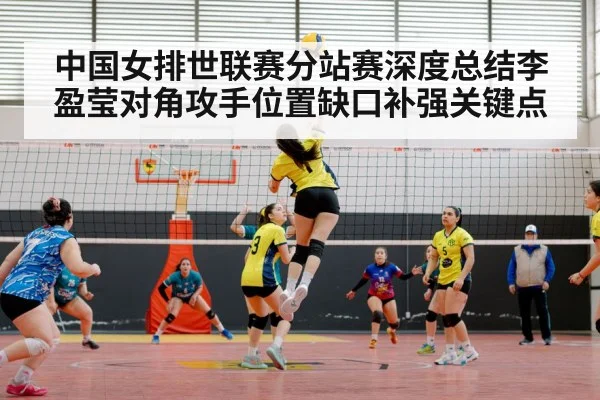 中国女排世联赛分站赛深度总结李盈莹对角攻手位置缺口补强关键点